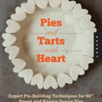 Pies and Tarts with Heart : Expert Pie-Building Techniques for 60+ Sweet and Savory Vegan Pies