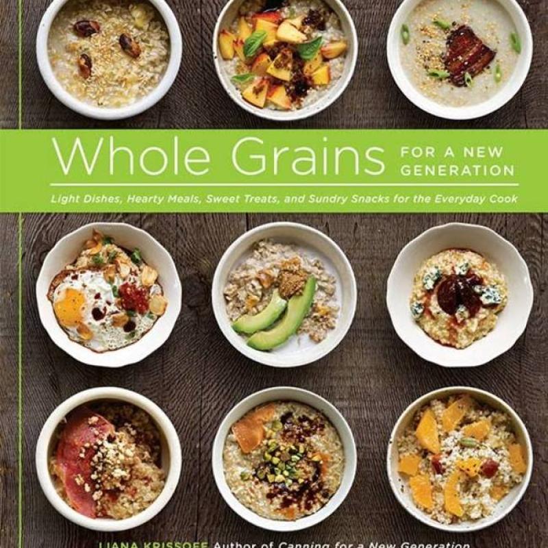 Whole Grains for a New Generation Light Dishes, Hearty Meals, Sweet Treats, and Sundry Snacks for the Everyday Cook