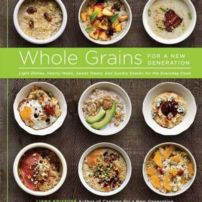 Whole Grains for a New Generation Light Dishes, Hearty Meals, Sweet Treats, and Sundry Snacks for the Everyday Cook