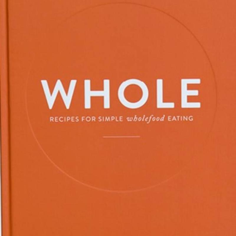 WHOLE: Recipes for Simple Wholefood Eating