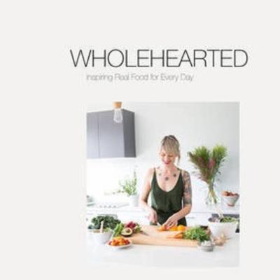 Wholehearted: Inspiring Real Food for Every Day